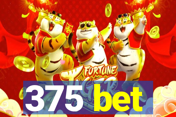 375 bet